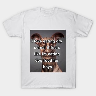 i love eating dry cereal it feels like im eating dog food for boys T-Shirt